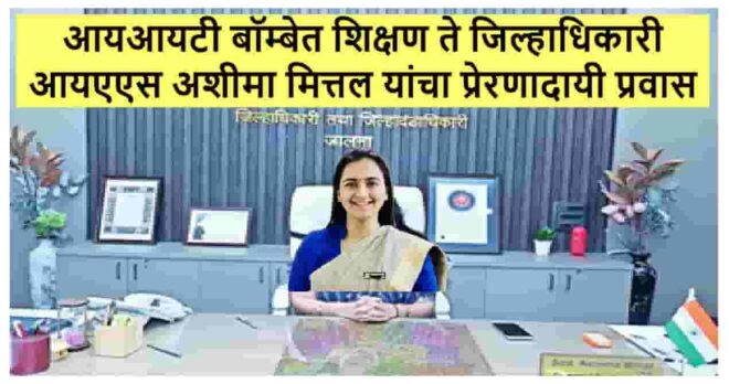 आयआयटी बॉम्बेत शिक्षण ते जिल्हाधिकारी IAS Ashima Mittal यांचा प्रेरणादायी प्रवास